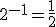 2^{-1}=\frac{1}{2}